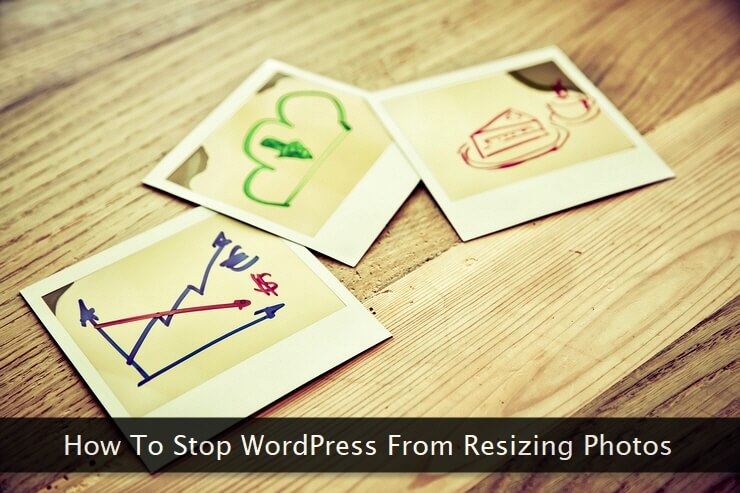 How to Stop WordPress From Resizing the Uploaded Photos