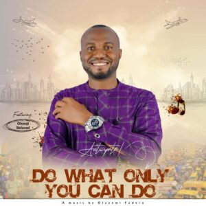 Read more about the article Olayemi Fadero new single “Do what only you can do” Coming soon