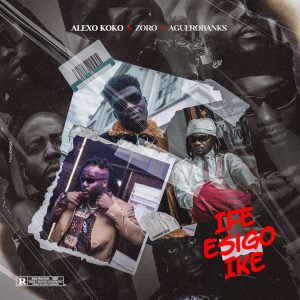 Alexo Koko x Zoro Swagbag x Aguerobanks - Ife Esigo Ike