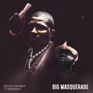 Read more about the article Stoner Nwaigbo ft Ojadili – Big Masquerade